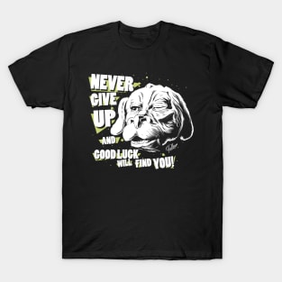 Never give up and good luck will find you! T-Shirt